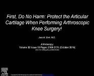 First, Do No Harm-Protect the Articular Cartilage When Performing Arthroscopic Knee Surgery PowerPoint Presentation