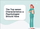 The Top seven Characteristics a Psychologist Should Have